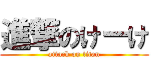 進撃のけーけ (attack on titan)