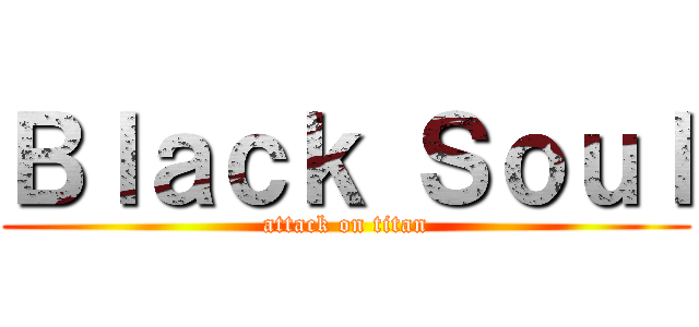 Ｂｌａｃｋ Ｓｏｕｌ (attack on titan)