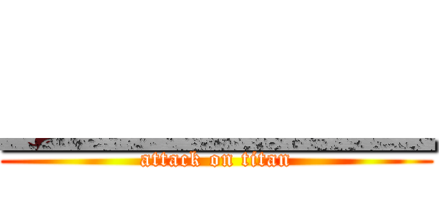 ＿＿＿＿＿ (attack on titan)