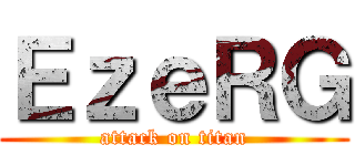ＥｚｅＲＧ (attack on titan)