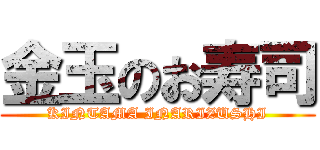 金玉のお寿司 (KINTAMA INARIZUSHI)