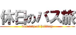 休日のバス旅 (bus trip of holiday)