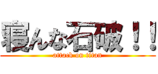 寝んな石破！！ (attack on titan)