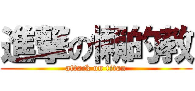 進撃の懶的教 (attack on titan)