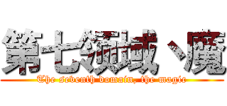 第七领域丶魔 (The seventh domain, the magic)