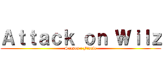 Ａｔｔａｃｋ ｏｎ Ｗｉｌｚ (Season : Finale)