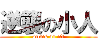 逆襲の小人 (attack on elf)