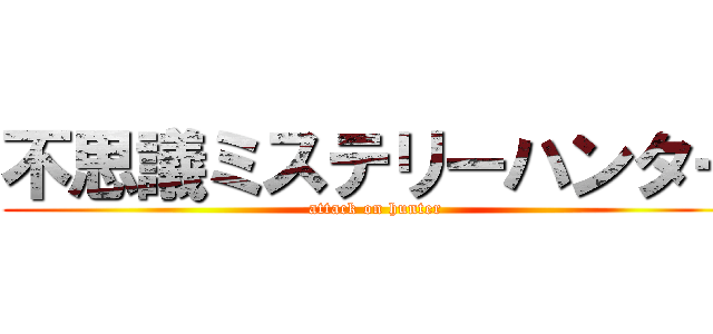 不思議ミステリーハンター (attack on hunter)