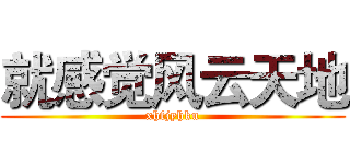 就感觉风云天地 (xhfjyhku)