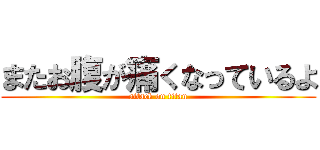 またお腹が痛くなっているよ (attack on titan)