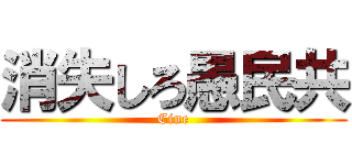 消失しろ愚民共 (Cine)