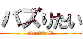 バズりたい (identity V)