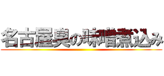 名古屋臭の味噌煮込み ()