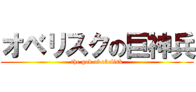 オベリスクの巨神兵 (the god of obelisk)