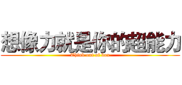 想像力就是你的超能力 (Think out of box)
