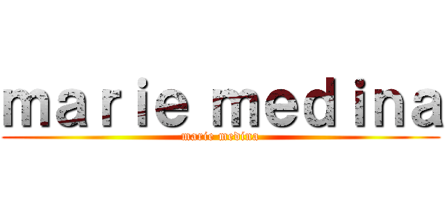 ｍａｒｉｅ ｍｅｄｉｎａ (marie medina)