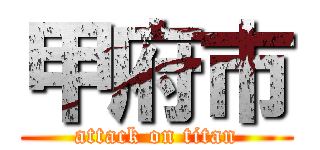 甲府市 (attack on titan)