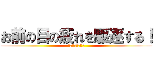 お前の目の疲れを駆逐する！ (進撃の巨人コラボ目薬)