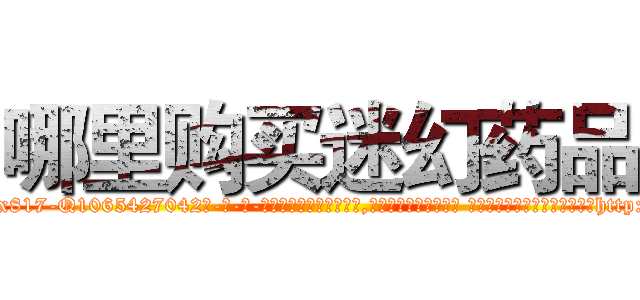 哪里购买迷幻药品 (哪里购买迷幻药品【电-话151x68344x817-Q1065427042元-吉-药-业】我们做的是长期生意,靠的是老客户长期支持 哪里购买迷幻药品在发表了一篇http://sngk.net/t7YeQK

参考消息网我们做的是长期生意,靠的是老客户长期支持也许我们早该意识到，就连鲍勃·霍斯金斯（金球奖戏剧类电影男主角 
)