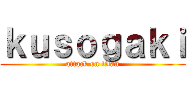 ｋｕｓｏｇａｋｉ (attack on titan)