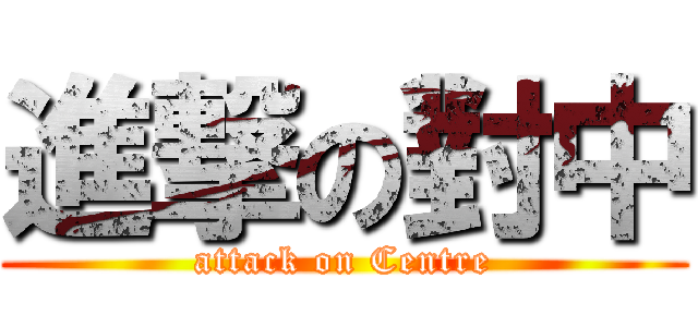 進撃の對中 (attack on Centre)
