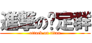 進撃の黃定群 (attack on titan)