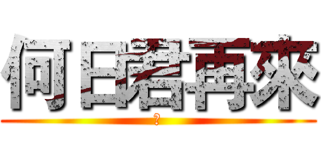 何日君再來 (摁)