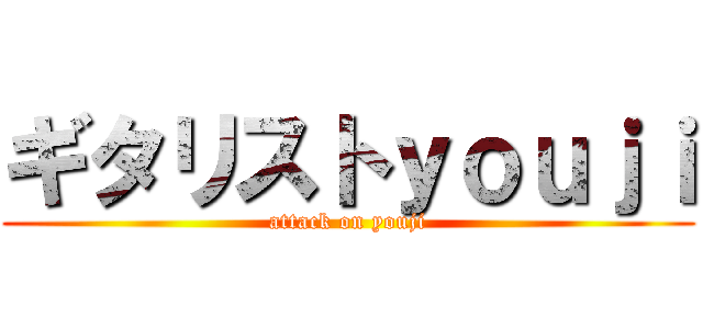 ギタリストｙｏｕｊｉ (attack on youji)