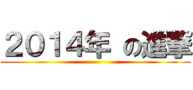 ２０１４年 の進撃 ()