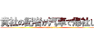 貴社の記者が汽車で帰社した (attack on titan)