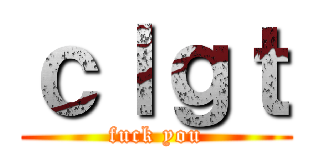 ｃｌｇｔ (fuck you)