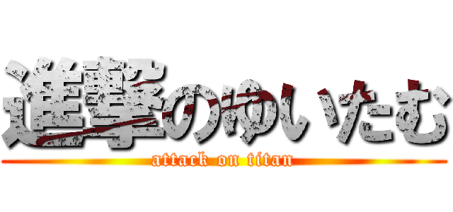 進撃のゆいたむ (attack on titan)