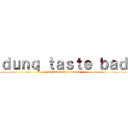 ｄｕｎｑ ｔａｓｔｅ ｂａｄ (ew historia x eren ew)