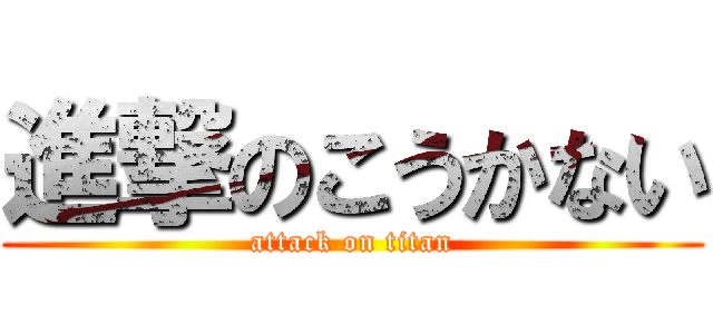進撃のこうかない (attack on titan)