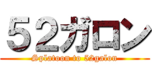 ５２ガロン (Splatoon to 52galon)