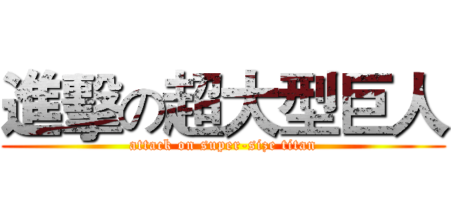 進擊の超大型巨人 (attack on super-size titan)