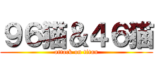 ９６猫＆４６猫 (attack on titan)