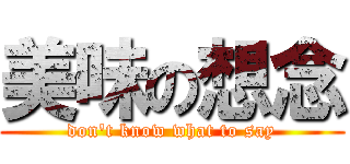 美味の想念 (don\'t know what to say)