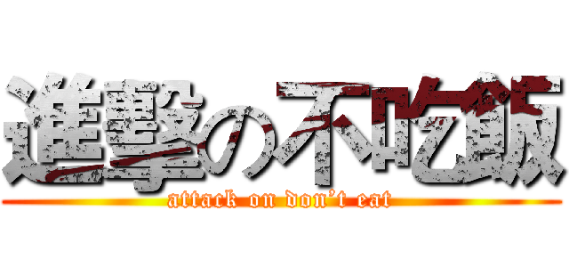 進擊の不吃飯 (attack on don’t eat)