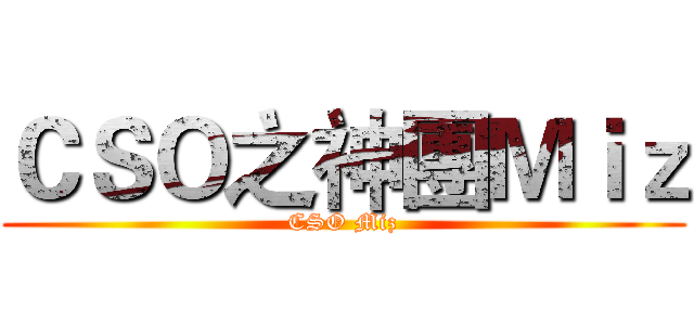 ＣＳＯ之神團Ｍｉｚ (CSO Miz)