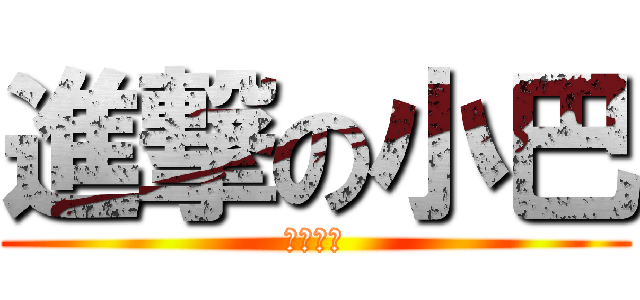 進撃の小巴 (我高興噎)