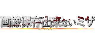 画像保存出来ないミザ (attack on titan)