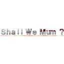 Ｓｈａｌｌ Ｗｅ Ｍｕｍ ？？ (attack on flower meister)