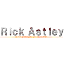 Ｒｉｃｋ Ａｓｔｌｅｙ (Never gonna give you up on titan)