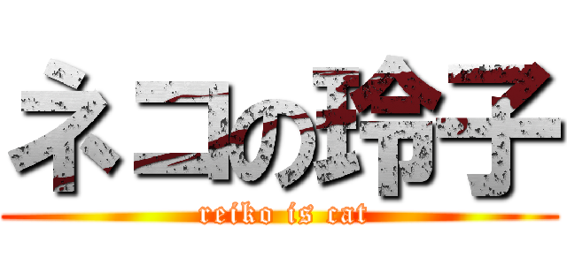 ネコの玲子 ( reiko is cat)