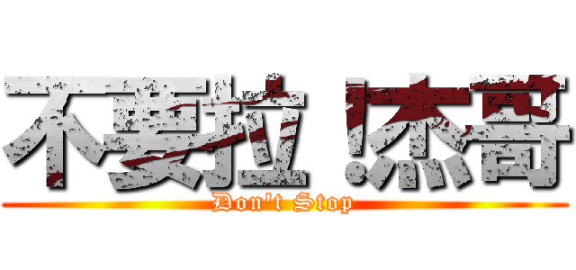 不要拉！杰哥 (Don\'t Stop)