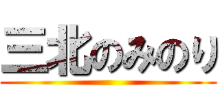 三北のみのり ()