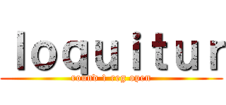 ｌｏｑｕｉｔｕｒ (round 1 reg open)