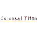 Ｃｏｌｏｓｓａｌ Ｔｉｔａｎ (Colossal Titan )