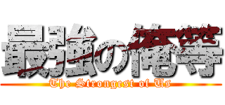 最強の俺等 (The Strongest of Us)